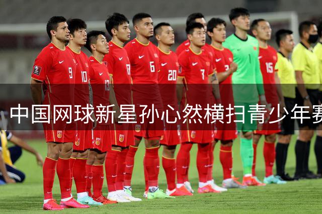 中国网球新星孙心然横扫青少年赛场 16岁登顶世界第一创纪录