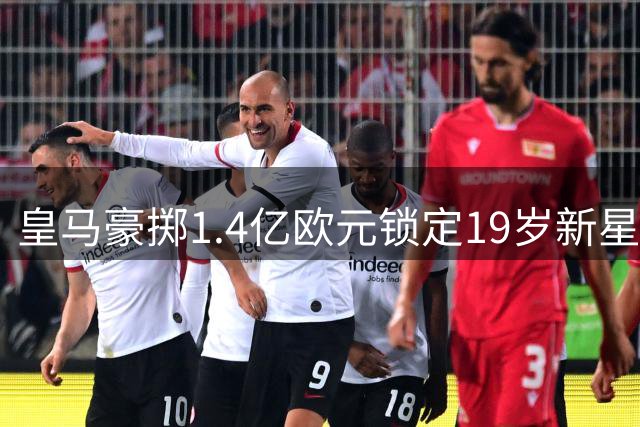 皇马豪掷1.4亿欧元锁定19岁新星 科特迪瓦天才成银河战舰新旗帜